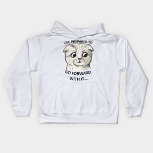 IM PREPARED TO GO FORWARD WITH IT Kids Hoodie